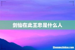 剑仙在此王忠是什么人