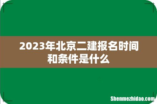 2023年北京二建报名时间和条件是什么