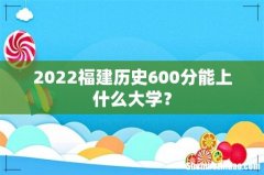 2022福建历史600分能上什么大学？