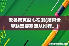 魔兽世界联盟要塞随从推荐。 欧鲁诺克裂心在哪