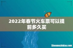 2022年春节火车票可以提前多久买