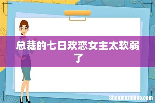 总裁的七日欢恋女主太软弱了