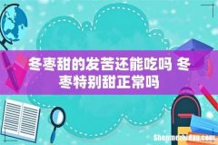 冬枣甜的发苦还能吃吗 冬枣特别甜正常吗