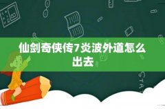 仙剑奇侠传7炎波外道怎么出去