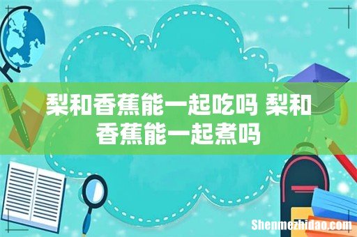 梨和香蕉能一起吃吗 梨和香蕉能一起煮吗