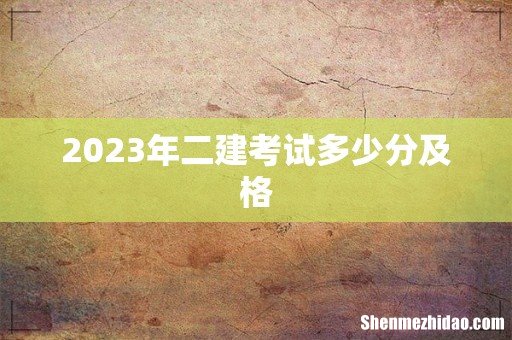 2023年二建考试多少分及格