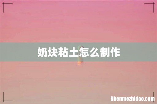 奶块粘土怎么制作