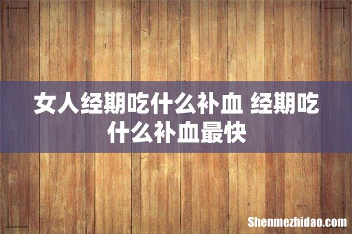 女人经期吃什么补血 经期吃什么补血最快