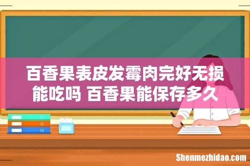 百香果表皮发霉肉完好无损能吃吗 百香果能保存多久