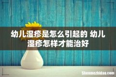 幼儿湿疹是怎么引起的 幼儿湿疹怎样才能治好