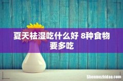 夏天祛湿吃什么好 8种食物要多吃