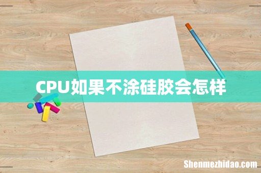 CPU如果不涂硅胶会怎样