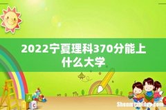 2022宁夏理科370分能上什么大学