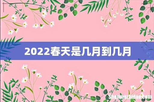 2022春天是几月到几月