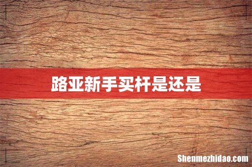 路亚新手买杆是还是