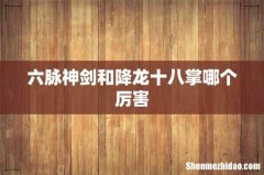六脉神剑和降龙十八掌哪个厉害