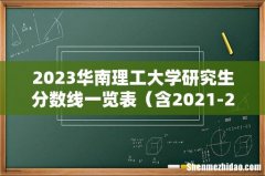 含2021-2022历年复试 2023华南理工大学研究生分数线一览表