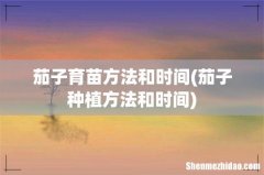 茄子种植方法和时间 茄子育苗方法和时间