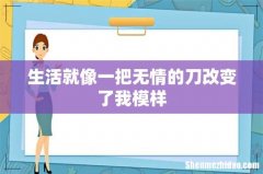生活就像一把无情的刀改变了我模样