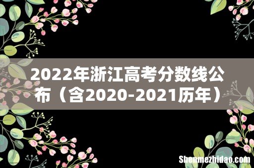 含2020-2021历年 2022年浙江高考分数线公布