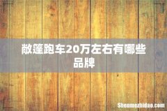 敞篷跑车20万左右有哪些品牌