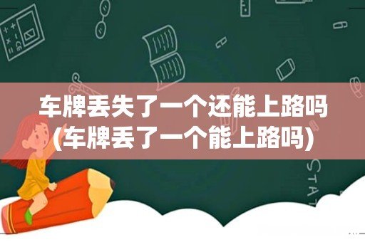 车牌丢了一个能上路吗 车牌丢失了一个还能上路吗