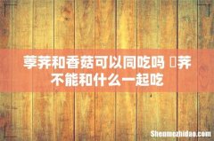 荸荠和香菇可以同吃吗 茡荠不能和什么一起吃