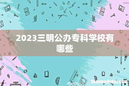 2023三明公办专科学校有哪些
