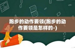 跑步的动作要领是怎样的- 跑步的动作要领