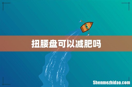 扭腰盘可以减肥吗