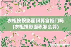 衣柜投影面积怎么算 衣柜按投影面积算含柜门吗