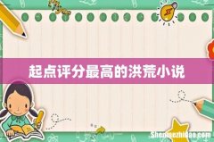 起点评分最高的洪荒小说