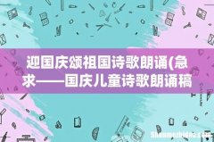 急求——国庆儿童诗歌朗诵稿啊！ 迎国庆颂祖国诗歌朗诵
