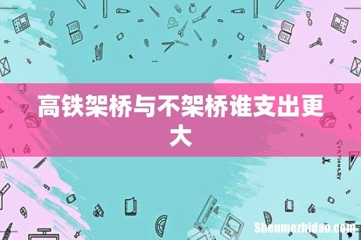 高铁架桥与不架桥谁支出更大