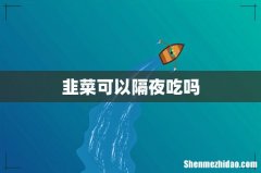 韭菜可以隔夜吃吗