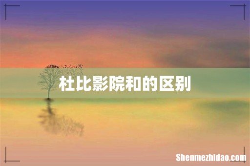 杜比影院和的区别