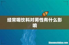 经常喝饮料对男性有什么影响