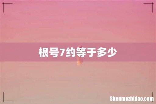 根号7约等于多少