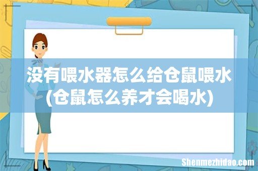 仓鼠怎么养才会喝水 没有喂水器怎么给仓鼠喂水