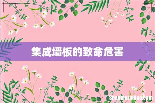 集成墙板的致命危害
