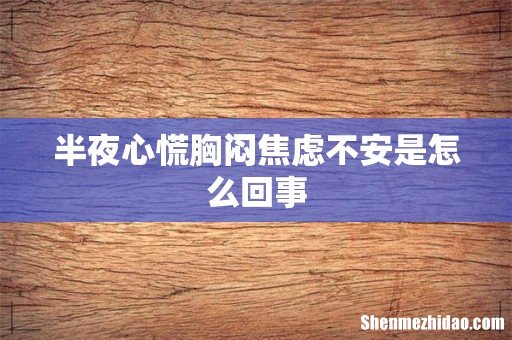半夜心慌胸闷焦虑不安是怎么回事