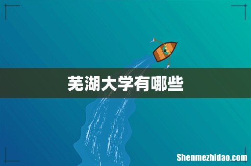 芜湖大学有哪些