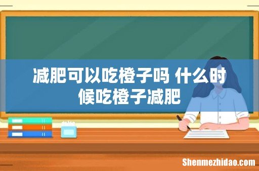 减肥可以吃橙子吗 什么时候吃橙子减肥