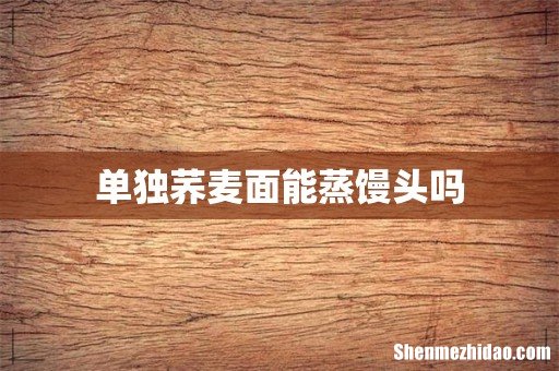 单独荞麦面能蒸馒头吗