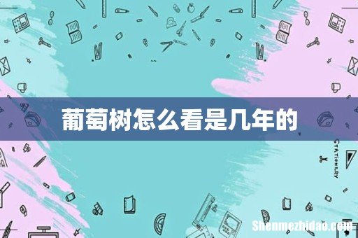 葡萄树怎么看是几年的