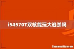 i54570T双核能玩大逃杀吗