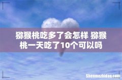 猕猴桃吃多了会怎样 猕猴桃一天吃了10个可以吗