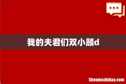 我的夫君们双小顾d