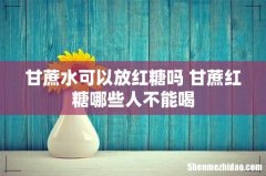 甘蔗水可以放红糖吗 甘蔗红糖哪些人不能喝