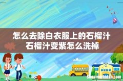 怎么去除白衣服上的石榴汁 石榴汁变紫怎么洗掉